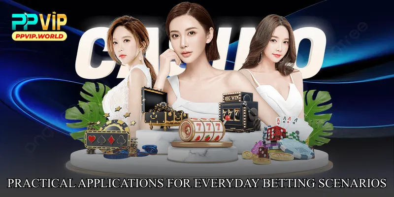 Practical Applications for Everyday Betting Scenarios