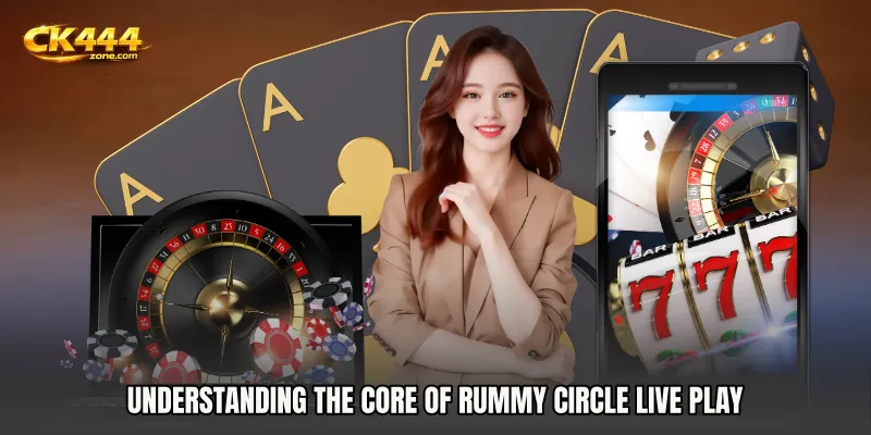 Understanding the Core of Rummy Circle live play